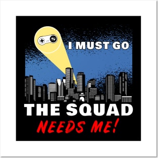 I Must Go, My Squad Needs Me! Funny Gamer Posters and Art